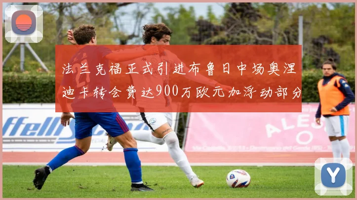 法兰克福正式引进布鲁日中场奥涅迪卡转会费达900万欧元加浮动部分