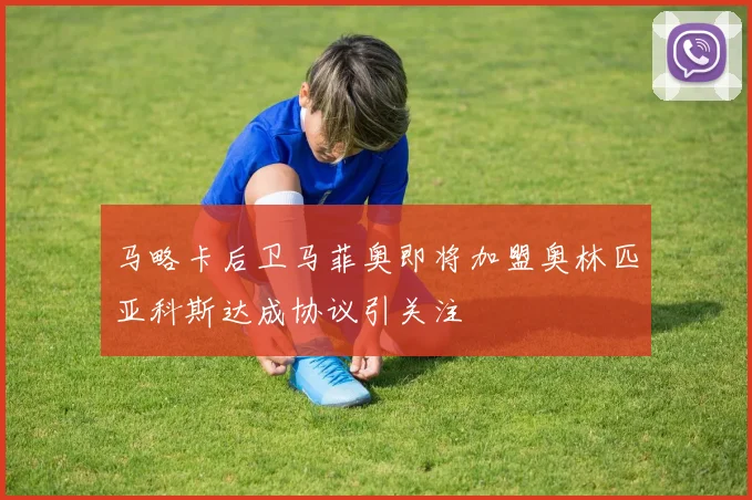 马略卡后卫马菲奥即将加盟奥林匹亚科斯达成协议引关注